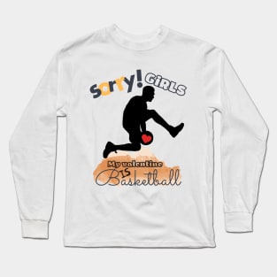 Sorry Girls my Valentine is Basketball - Basketball player Long Sleeve T-Shirt